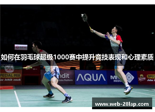 如何在羽毛球超级1000赛中提升竞技表现和心理素质