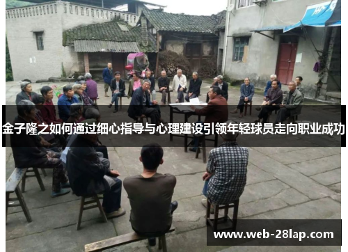 金子隆之如何通过细心指导与心理建设引领年轻球员走向职业成功