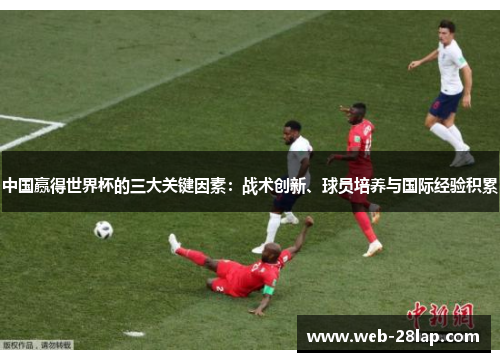 中国赢得世界杯的三大关键因素：战术创新、球员培养与国际经验积累